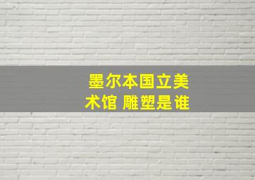 墨尔本国立美术馆 雕塑是谁